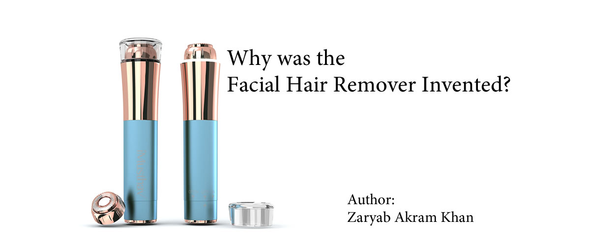Why was the Facial Hair Remover Invented?