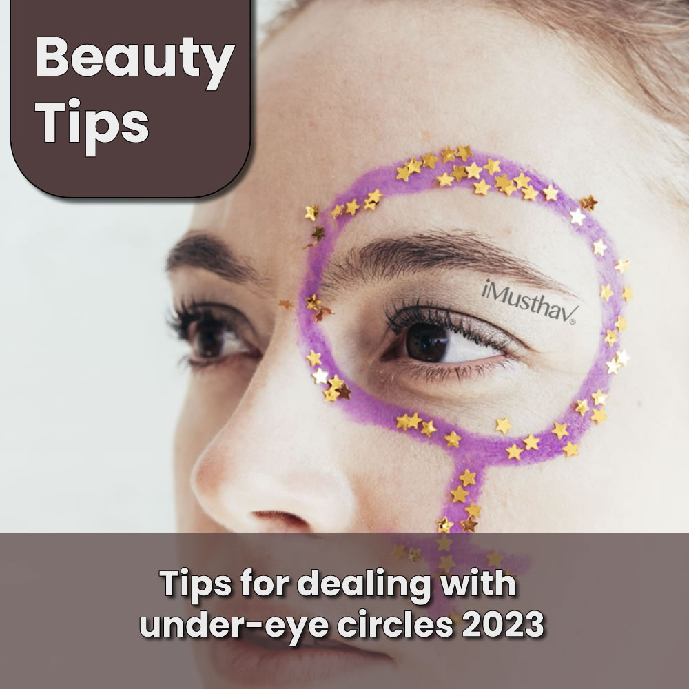 You are currently viewing Tips for dealing with under-eye circles 2023
