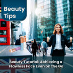 Beauty Tutorial: Achieving a Flawless Face Even on the Go