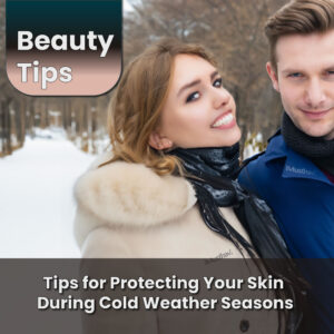 Read more about the article Tips for Protecting Your Skin During Cold Weather Seasons