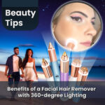 Benefits of a Facial Hair Remover with 360-degree Lighting